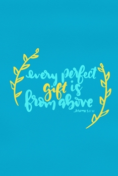 Every Perfect Gift Is From Above - James 1:17: Blank Lined Notebook :Bible Scripture Christian Journals Gift 6x9 | 110 Blank  Pages | Plain White Paper | Soft Cover Book