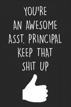 Paperback You're An Awesome Assistant Principal Keep That Shit Up: Blank Lined Notebook, Perfect For Taking Notes And Journaling, funny assistant principal gift Book