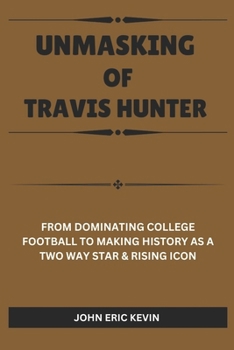 UNMASKING OF TRAVIS HUNTER: From Dominating College Football to Making History as a Two Way Star & Rising Icon