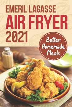 Emeril Lagasse Air Fryer 2021: Better Homemade Meals: Emeril Lagasse Air Fryer Pressure Cooker
