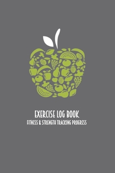 Exercise Log Book Fitness & Strength Tracking Progress: Green Apple & Fruits Themed 90 Day Goal Setting & Workout Tracker for Fitness & Weight Loss