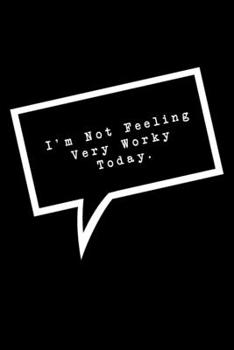 I'm Not Feeling Very Worky Today.: Lined Notebook : Funny Office Gift, Journal for Sarcastic Coworker, Boss or Manager