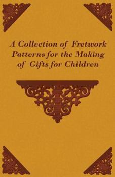 Paperback A Collection of Fretwork Patterns for the Making of Gifts for Children Book