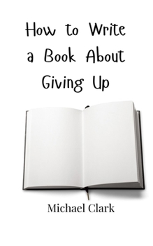 Paperback How to Write a Book About Giving Up Book