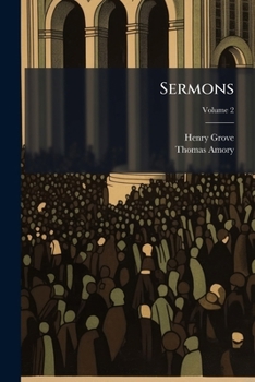 Paperback Sermons: Being Two Additional Volumes Of The Posthumous Works Of The Late Reverend Mr. Henry Grove, Of Taunton; Volume 2 Book