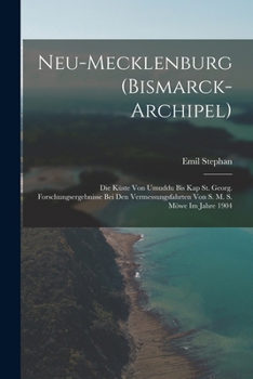 Paperback Neu-Mecklenburg (Bismarck-Archipel): Die Küste Von Umuddu Bis Kap St. Georg. Forschungsergebnisse Bei Den Vermessungsfahrten Von S. M. S. Möwe Im Jahr [German] Book