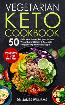 Paperback Vegetarian Keto Cookbook: 50 Delicious Secret Recipes to Lose Weight and Obtain A Splendid Long Lasting Physical Shape (INCLUDING 21 days meal p Book
