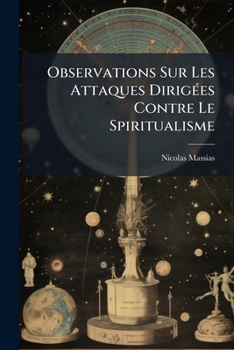 Observations Sur Les Attaques Dirigées Contre Le Spiritualisme: Par M. Le Docteur Brossais, Dans Son Livre De L'irritation Et De La Folie...