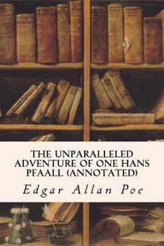Paperback The Unparalleled Adventure of One Hans Pfaall (annotated) Book