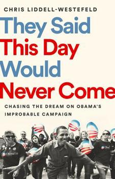Hardcover They Said This Day Would Never Come: Chasing the Dream on Obama's Improbable Campaign Book
