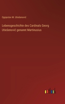 Hardcover Lebensgeschichte des Cardinals Georg Utiesenovic genannt Martinusius [German] Book