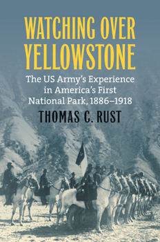 Hardcover Watching Over Yellowstone: The Us Army's Experience in America's First National Park, 1886-1918 Book