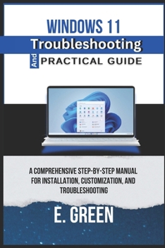 Paperback Windows 11 Troubleshooting and Practical Guide: A Comprehensive Step-by-Step Manual For Installation, Customization, And Troubleshooting Book