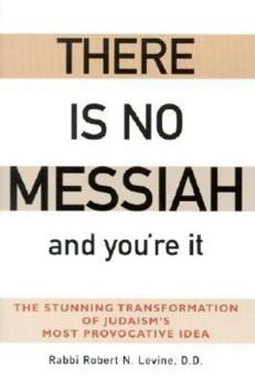 Hardcover There Is No Messiah and You're It: The Stunning Transformation of Judaism's Most Provocative Idea Book