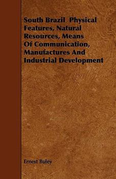 Paperback South Brazil Physical Features, Natural Resources, Means Of Communication, Manufactures And Industrial Development Book