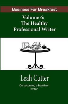 Paperback Business for Breakfast, Volume 6: The Healthy Professional Writer Book
