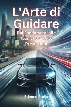 L'Arte di Guidare: Dai Fondamenti alle Tecniche ad Alte Prestazioni (Libri di Automobili e Motociclette) (Italian Edition)