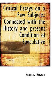 Critical Essays on a Few Subjects : Connected with the History and present Condition of Speculative