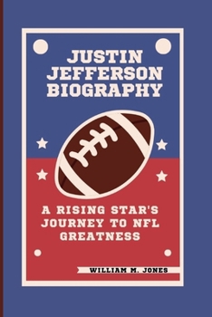 JUSTIN JEFFERSON BIOGRAPHY: A RISING STAR'S JOURNEY TO NFL GREATNESS