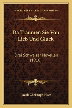 Paperback Da Traumen Sie Von Lieb Und Gluck: Drei Schweizer Novellen (1910) [German] Book