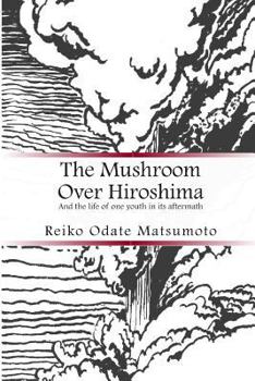 The Mushroom Over Hiroshima: And the Life of One Youth in Its Aftermath