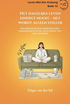 Het dagelijks leven eindigt nooit – het wordt alleen stiller: Een ironische reis door routine, vermoeidheid en de stille kunst van functioneren (Dutch Edition)