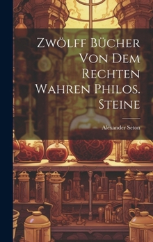 Hardcover Zwölff Bücher Von Dem Rechten Wahren Philos. Steine Book
