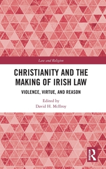 Christianity and the Making of Irish Law: Violence, Virtue and Reason (Law and Religion)