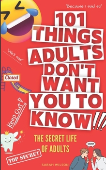 Paperback 101 Things Adults Don't Want You to Know: The Secret Life of Adults Book