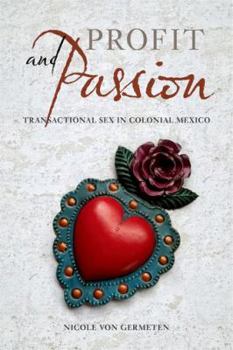 Hardcover Profit and Passion: Transactional Sex in Colonial Mexico Book