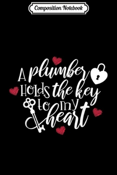 Composition Notebook: A Plumber Holds The Key To My Heart Girlfriend Lover  Journal/Notebook Blank Lined Ruled 6x9 100 Pages