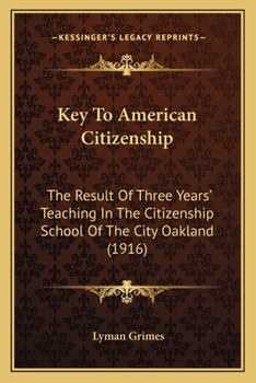 Paperback Key To American Citizenship: The Result Of Three Years' Teaching In The Citizenship School Of The City Oakland (1916) Book