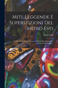 Paperback Miti, Leggende E Superstizioni Del Medio Evo: Il Mito Del Paradiso Terrestre. Il Riposo Dei Dannati. La Credenza Nella Fatalità... [Italian] Book