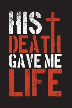 His Death Gave Me Life: A Daily Christian Gratitude Journal With Inspirational & Encouraging Bible Verses