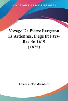 Paperback Voyage De Pierre Bergeron Es Ardennes, Liege Et Pays-Bas En 1619 (1875) [French] Book