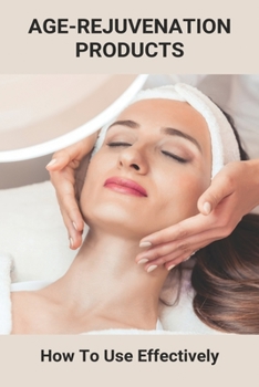 Paperback Age-Rejuvenation Products: How To Use Effectively: Skin Rejuvenation Products Book