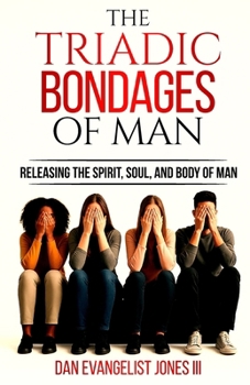 The Triadic Bondages of Man: Releasing the Spirit, Soul, and Body