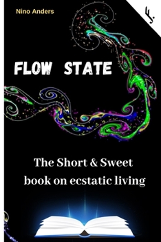 Paperback Flow State: The Short & Sweet book of ecstatic living: Your complete guide Book