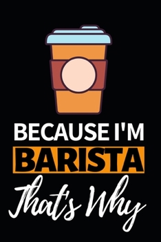 Because I'm Barista That's Why: Notebook Journal For Baristas