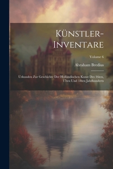 Paperback Künstler-Inventare; Urkunden zur Geschichte der holländischen Kunst des 16ten, 17ten und 18ten Jahrhunderts; Volume 6 [German] Book