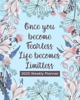 When You Become Fearless Lift Becomes Limitless - 2020 Weekly Planner: Dated Organizer Notebook - Plan Your Schedule, Tasks, and Prioritized To Do ... Saying on Beautiful Floral Cover Design