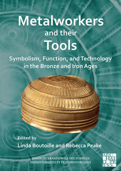 Metalworkers and Their Tools: Symbolism, Function, and Technology in the Bronze and Iron Ages (French Edition)