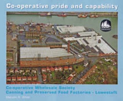 Hardcover Co-operative Pride and Capability: Co-operative Wholesale Society Canning and Preserved Food Factories - Lowestoft Book