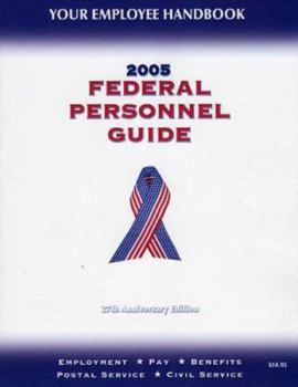 Federal Personnel Guide, 2005 Edition: Employment * Pay * Benefits * Civil Service * Postal Service (Federal Personnel Guide)
