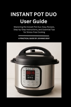 Paperback Instant Pot duo User Guide: Mastering the Instant Pot Duo: Easy Recipes, Step-by-Step Instructions, and Essential Tips for Stress-Free Cooking Book