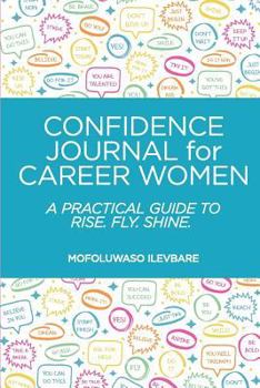 Paperback Confidence Journal for Career Women: A Practical Guide to Rise. Fly. Shine. Book
