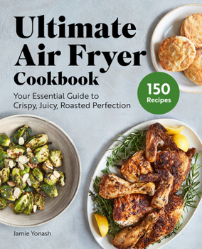 Paperback Ultimate Air Fryer Cookbook: Your Essential Guide to Crispy, Juicy, Roasted Perfection Book