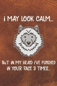 I May Look Calm But In My Head I've Punched In Your Face 3 Times Notebook Journal: 110 Blank Lined Papers - 6x9 Personalized Customized Keeshond ... Gift For Keeshond Puppy Owners and Lovers