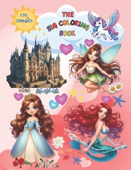 THE BIG COLORING BOOK: THE BIG COLORING BOOK, +130 images of princesses, mermaids, fairies, princes, unicorns, kittens to color for girls, a simple ... the use of chromatic and achromatic colors