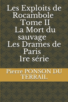 Les Exploits de Rocambole - Tome II - La Mort du sauvage - Book  of the Les Drames de Paris